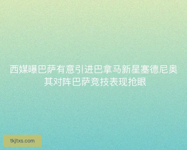 西媒曝巴萨有意引进巴拿马新星塞德尼奥 其对阵巴萨竞技表现抢眼 西媒曝巴萨有意引进巴拿马新星塞德尼奥 其对阵巴萨竞技表现抢眼